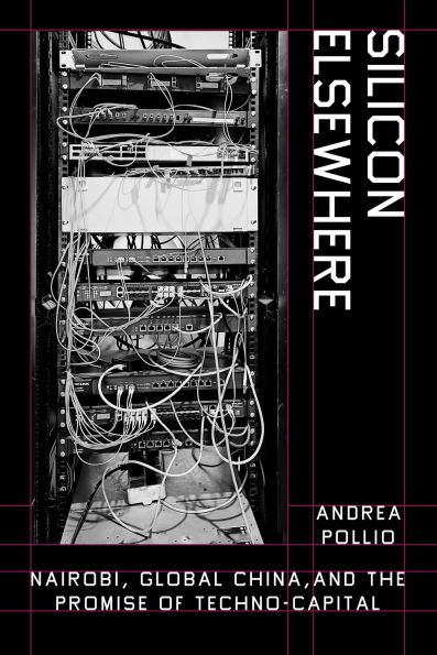 Silicon Elsewhere: Nairobi, Global China, and the Promise of Techno-Capital