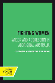 Title: Fighting Women: Anger and Aggression in Aboriginal Australia, Author: Victoria Katherine Burbank