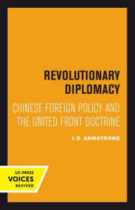 Title: Revolutionary Diplomacy: Chinese Foreign Policy and the United Front Doctrine, Author: J. D. Armstrong