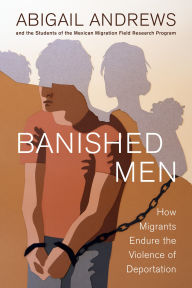 Title: Banished Men: How Migrants Endure the Violence of Deportation, Author: Abigail Leslie Andrews