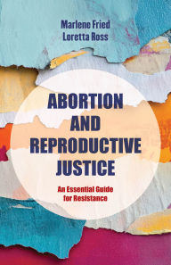 Title: Abortion and Reproductive Justice: An Essential Guide for Resistance, Author: Marlene Gerber Fried