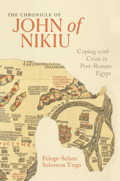 The Chronicle of John of Nikiu: Coping with Crisis in Post-Roman Egypt