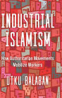 Industrial Islamism: How Authoritarian Movements Mobilize Workers