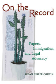 Title: On the Record: Papers, Immigration, and Legal Advocacy, Author: Susan Bibler Coutin