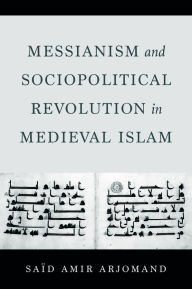 Title: Messianism and Sociopolitical Revolution in Medieval Islam, Author: Said Amir Arjomand