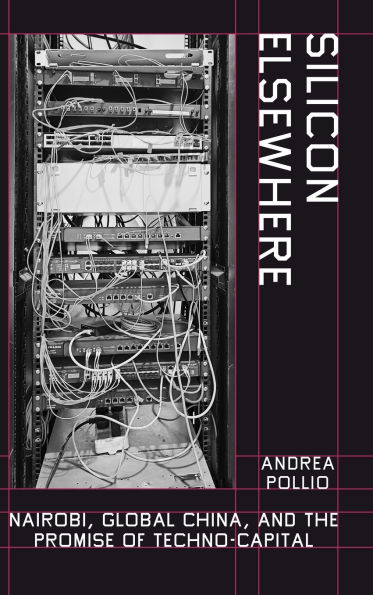 Silicon Elsewhere: Nairobi, Global China, and the Promise of Techno-Capital