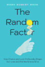 The Random Factor: How Chance and Luck Profoundly Shape Our Lives and the World around Us