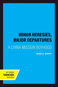 Title: Minor Heresies, Major Departures: A China Mission Boyhood, Author: John H. Espey