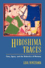 Hiroshima Traces: Time, Space, and the Dialectics of Memory