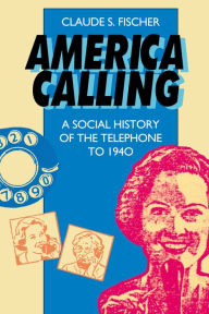 Title: America Calling: A Social History of the Telephone to 1940, Author: Claude S. Fischer