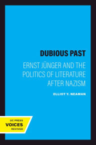 Title: A Dubious Past: Ernst Jünger and the Politics of Literature after Nazism, Author: Elliot Y. Neaman