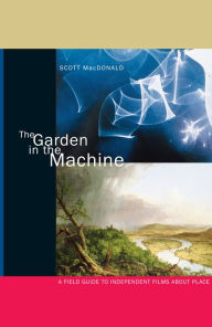 Title: The Garden in the Machine: A Field Guide to Independent Films about Place, Author: Scott MacDonald