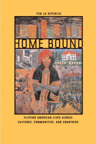 Title: Home Bound: Filipino American Lives across Cultures, Communities, and Countries, Author: Yen Le Espiritu