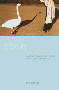 Title: Sexual Selections: What We Can and Can't Learn about Sex from Animals, Author: Marlene Zuk