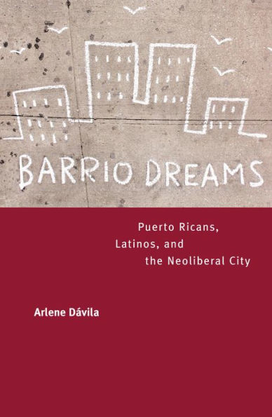 Barrio Dreams: Puerto Ricans, Latinos, and the Neoliberal City