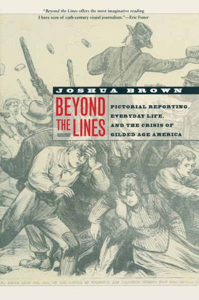 Beyond the Lines: Pictorial Reporting, Everyday Life, and the Crisis of Gilded Age America