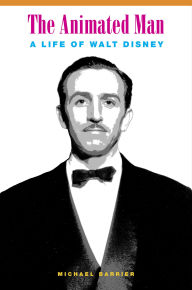 Title: The Animated Man: A Life of Walt Disney, Author: Michael Barrier