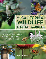 Title: The California Wildlife Habitat Garden: How to Attract Bees, Butterflies, Birds, and Other Animals, Author: Nancy Bauer