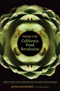 Title: Inside the California Food Revolution: Thirty Years That Changed Our Culinary Consciousness, Author: Joyce Goldstein