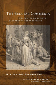 Title: The Secular Commedia: Comic Mimesis in Late Eighteenth-Century Music, Author: Wye Jamison Allanbrook