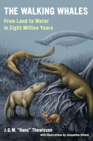 Title: The Walking Whales: From Land to Water in Eight Million Years, Author: J. G. M. Hans Thewissen