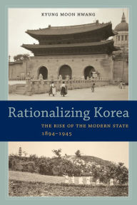 Title: Rationalizing Korea: The Rise of the Modern State, 1894-1945, Author: Kyung Moon Hwang