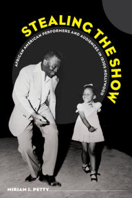 Title: Stealing the Show: African American Performers and Audiences in 1930s Hollywood, Author: Miriam J. Petty