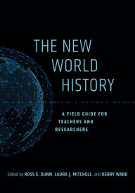 Title: The New World History: A Field Guide for Teachers and Researchers, Author: Ross E. Dunn