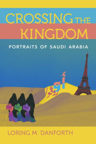 Title: Crossing the Kingdom: Portraits of Saudi Arabia, Author: Loring M. Danforth