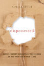 Dispossessed: How Predatory Bureaucracy Foreclosed on the American Middle Class