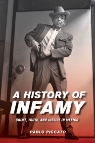 Title: A History of Infamy: Crime, Truth, and Justice in Mexico, Author: Pablo Piccato