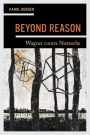 Beyond Reason: Wagner contra Nietzsche