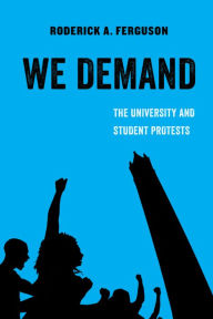 Title: We Demand: The University and Student Protests, Author: Roderick A. Ferguson