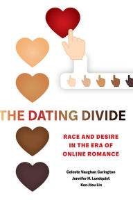 Title: The Dating Divide: Race and Desire in the Era of Online Romance, Author: Celeste Vaughan Curington