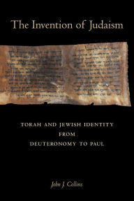 Title: The Invention of Judaism: Torah and Jewish Identity from Deuteronomy to Paul, Author: John J. Collins