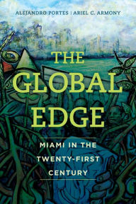 Title: The Global Edge: Miami in the Twenty-First Century, Author: Alejandro Portes