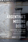 Argentina's Missing Bones: Revisiting the History of the Dirty War