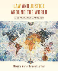 Title: Law and Justice around the World: A Comparative Approach, Author: Mikaila Mariel Lemonik Arthur