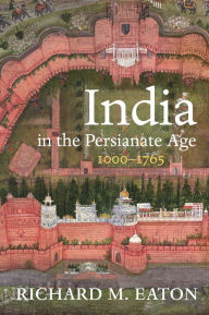 Title: India in the Persianate Age: 1000-1765, Author: Richard M. Eaton