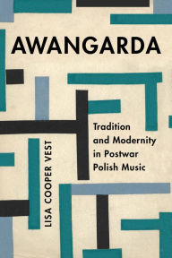 Title: Awangarda: Tradition and Modernity in Postwar Polish Music, Author: Lisa Cooper Vest