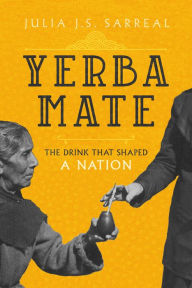 Title: Yerba Mate: The Drink That Shaped a Nation, Author: Julia J.S. Sarreal
