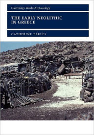 Title: The Early Neolithic in Greece: The First Farming Communities in Europe, Author: Catherine Perlès