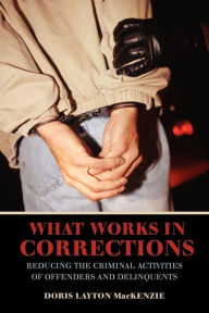 Title: What Works in Corrections: Reducing the Criminal Activities of Offenders and Deliquents / Edition 1, Author: Doris Layton MacKenzie