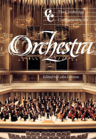 Title: The Cambridge Companion to the Orchestra / Edition 1, Author: Colin Lawson