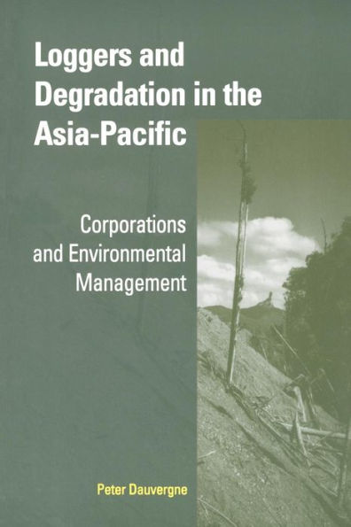 Loggers and Degradation in the Asia-Pacific: Corporations and Environmental Management