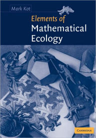 Title: Elements of Mathematical Ecology / Edition 1, Author: Mark Kot