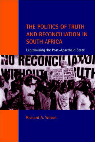 Title: The Politics of Truth and Reconciliation in South Africa: Legitimizing the Post-Apartheid State / Edition 1, Author: Richard A. Wilson