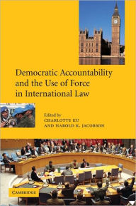 Title: Democratic Accountability and the Use of Force in International Law / Edition 1, Author: Charlotte Ku