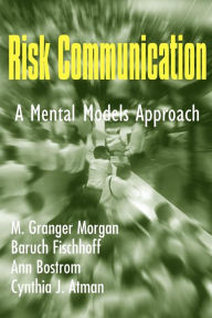 Title: Risk Communication: A Mental Models Approach / Edition 1, Author: M. Granger Morgan
