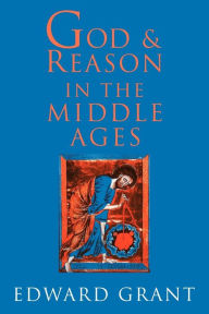 Title: God and Reason in the Middle Ages / Edition 1, Author: Edward Grant